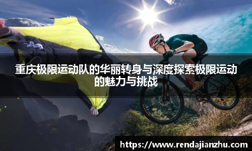 重庆极限运动队的华丽转身与深度探索极限运动的魅力与挑战