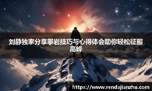 刘静独家分享攀岩技巧与心得体会助你轻松征服高峰