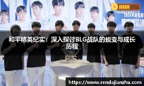 和平精英纪实：深入探讨BLG战队的蜕变与成长历程