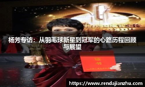 杨芳专访:从羽毛球新星到冠军的心路历程回顾与展望