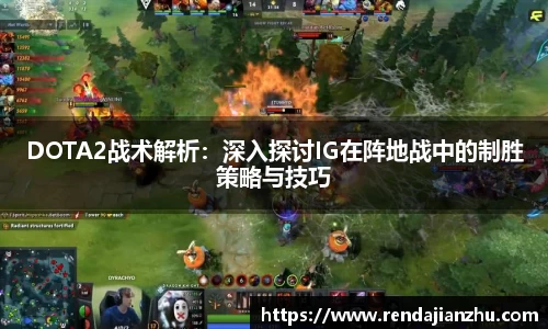 DOTA2战术解析:深入探讨IG在阵地战中的制胜策略与技巧