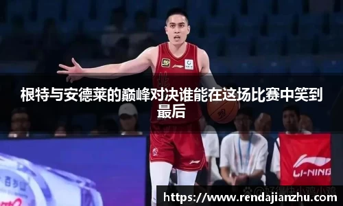 根特与安德莱的巅峰对决谁能在这场比赛中笑到最后
