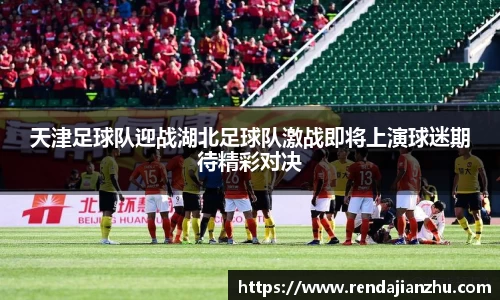 天津足球队迎战湖北足球队激战即将上演球迷期待精彩对决