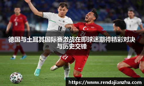 德国与土耳其国际赛激战在即球迷期待精彩对决与历史交锋