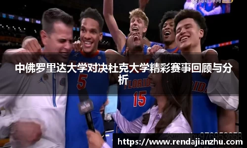中佛罗里达大学对决杜克大学精彩赛事回顾与分析
